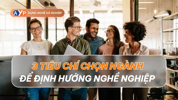 3 tiêu chí chọn ngành định hướng nghề nghiệp cho bạn