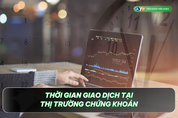 Thị trường chứng khoán là gì? 5 đặc điểm quan trọng 3 Thời gian giao dịch của thị trường chứng khoán - Thị trường chứng khoán là gì?