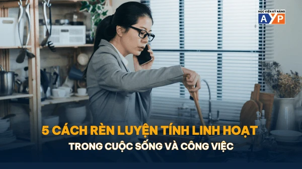 5 cách rèn tính linh hoạt