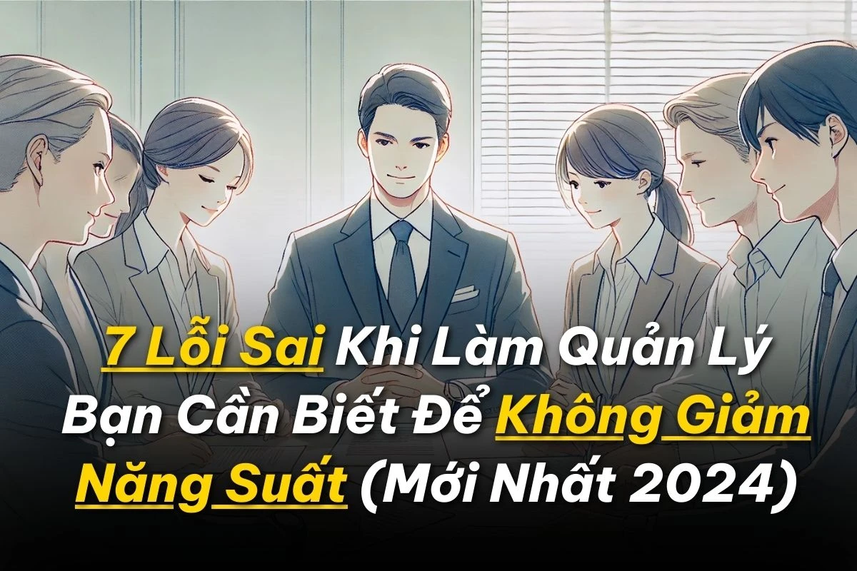 7 Sai Lầm Trong Quản Lý Nhân Sự Bạn Cần Biết Để Không Giảm Năng Suất (Mới Nhất 2024) 5