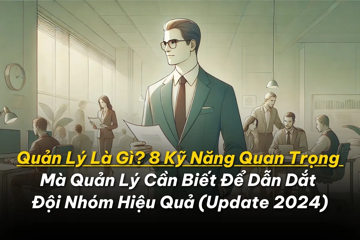 Quản Lý Là Gì? 8 Kỹ Năng Quan Trọng Mà Quản Lý Cần Biết Để Dẫn Dắt Đội Nhóm Hiệu Quả (Update 2024) 24