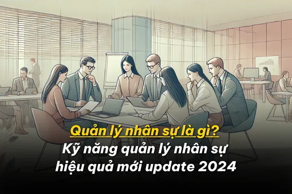 Quản lý nhân sự là gì? Kỹ năng quản lý nhân sự hiệu quả mới update 2024 17