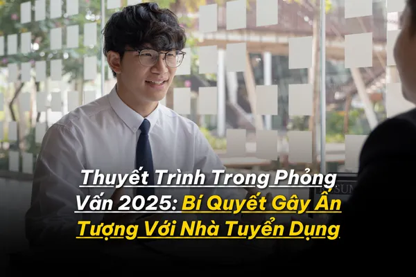 Thuyết Trình Trong Phỏng Vấn 2025: Bí Quyết Gây Ấn Tượng Với Nhà Tuyển Dụng 10