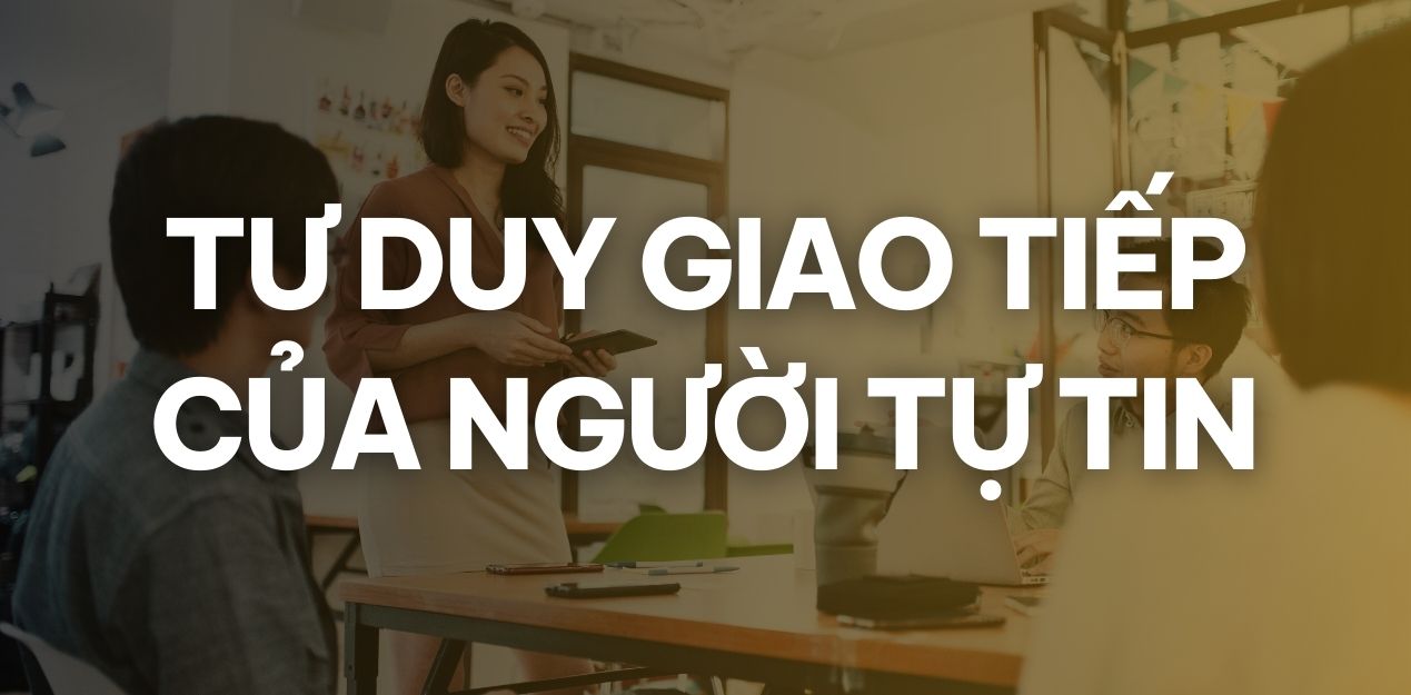 Khoá học Kỹ năng Giao tiếp – Public Speaking 9 Tuần 1, 2: Giao tiếp không phải