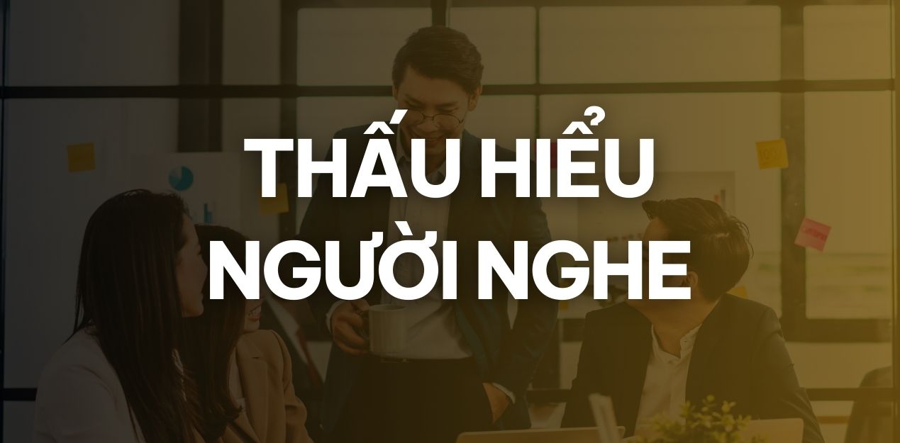 Khoá học Kỹ năng Giao tiếp – Public Speaking 11 Tuần 3: Hiểu người nghe - để truyền đạt hiệu quả