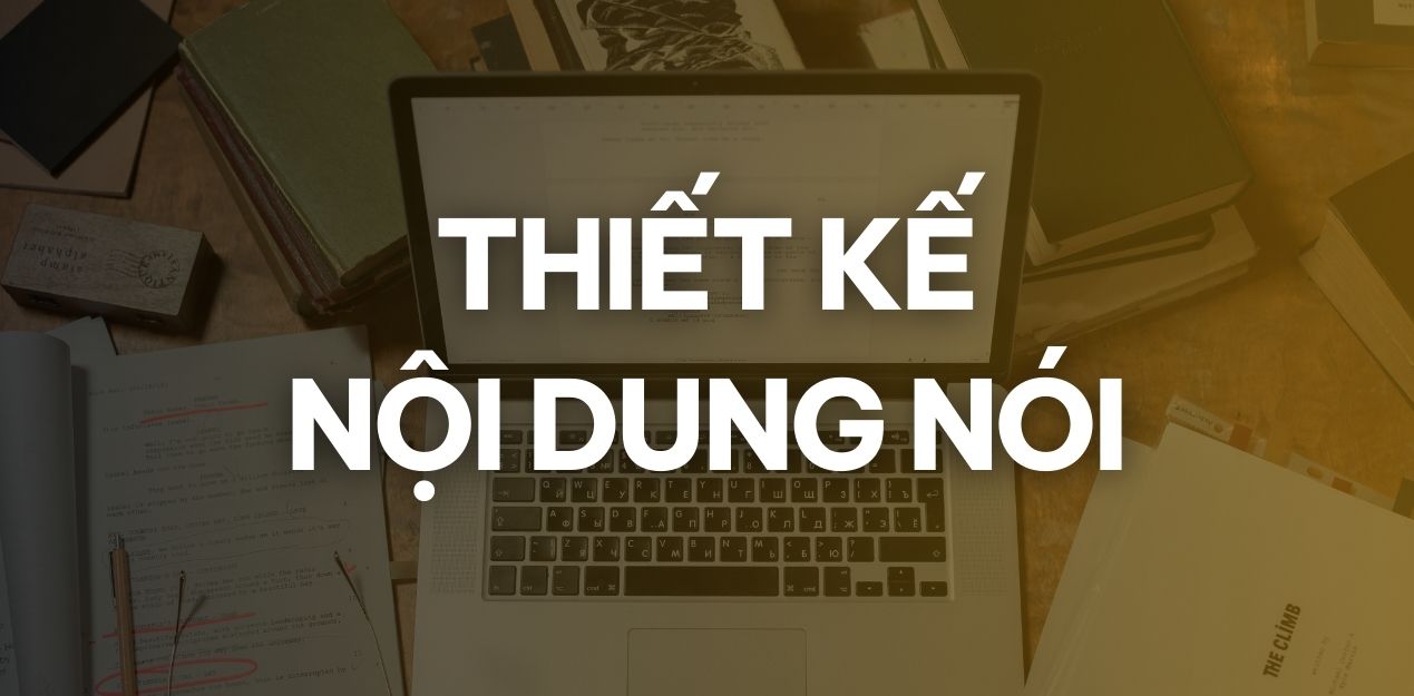 Khoá học Kỹ năng Giao tiếp – Public Speaking 13 Tuần 4, 5: Xây dựng nội dung nói thuyết phục